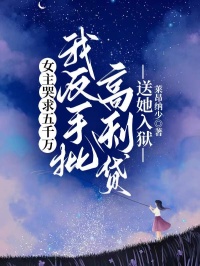 女主哭求五千萬，我反手批高利貸送她入獄