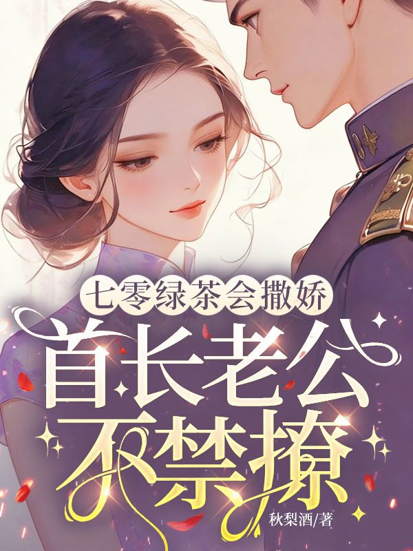 七零綠茶會撒嬌，首長老公不禁撩