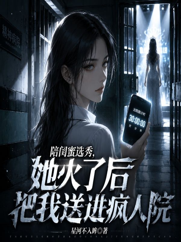 陪閨蜜選秀，她火了後把我送進瘋人院