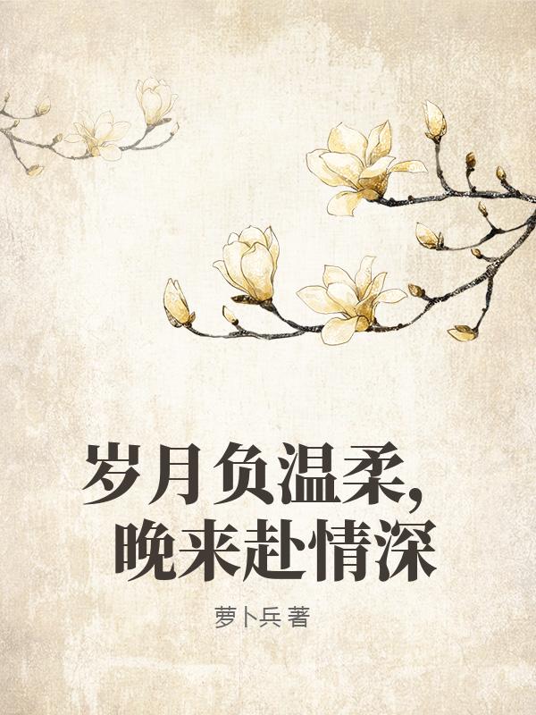歲月負溫柔，晚來赴情深