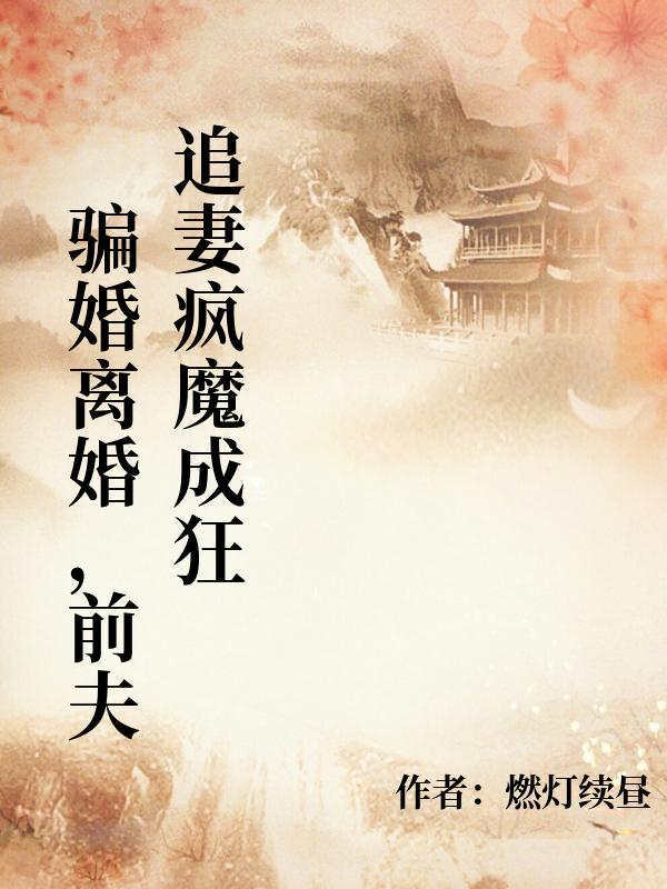  騙婚離婚，前夫追妻瘋魔成狂