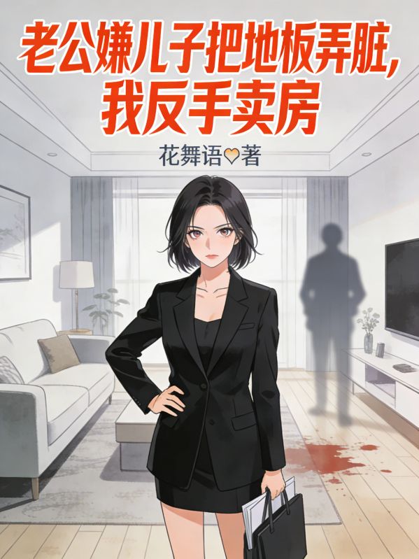 老公嫌兒子把地板弄臟，我反手賣房