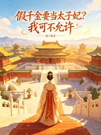 假千金要當太子妃？我可不允許