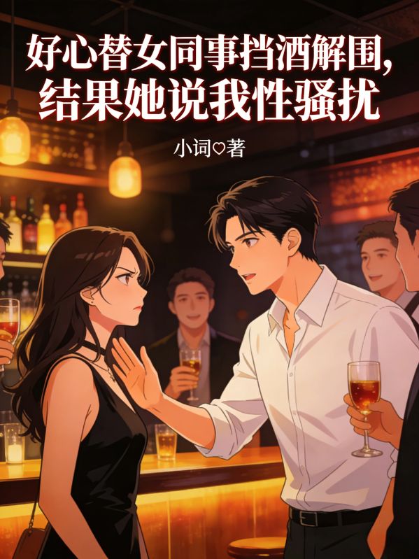 好心替女同事擋酒解圍，結果她說我性騷擾