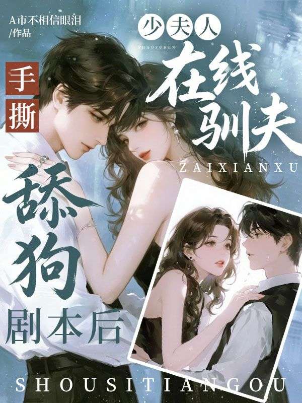 手撕舔狗劇本後，少夫人在線馴夫