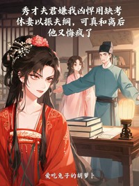 秀才夫君嫌我凶悍用缺考休妻以振夫綱，可真和離後他又悔瘋了