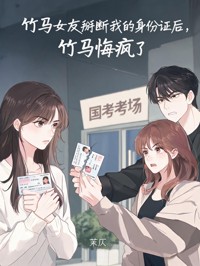 竹馬女友掰斷我的身份證後，他悔瘋了