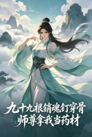九十九根銷魂釘穿骨，師尊拿我當藥材