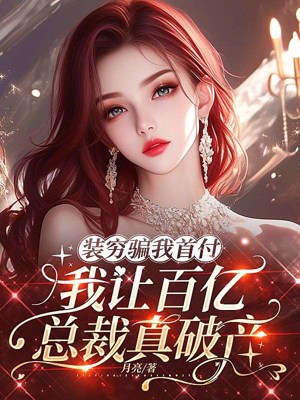 裝窮騙我首付，我讓百億總裁真破產