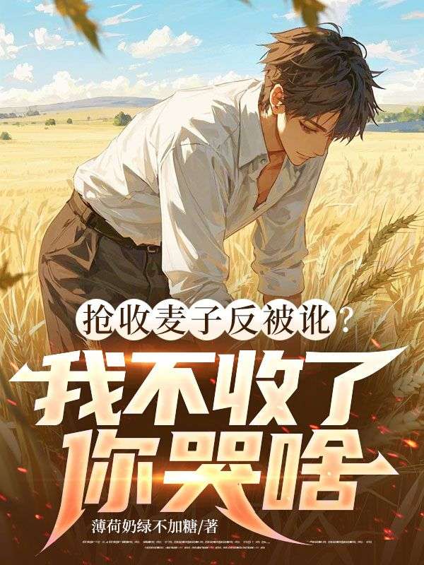 搶收麥子反被訛？我不收了你哭啥！