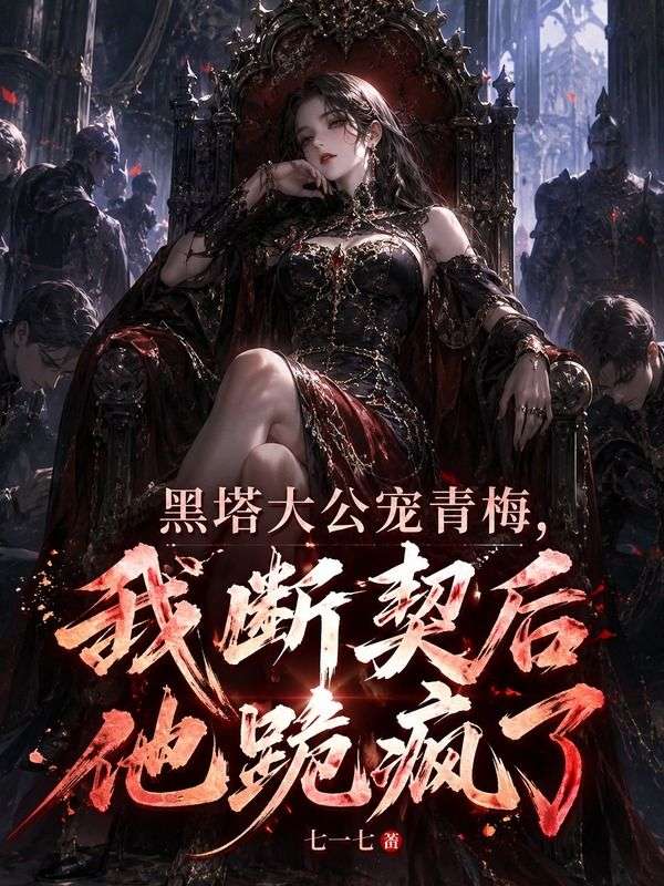 黑塔大公寵青梅，我斷契後他跪瘋了