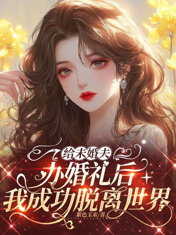 給未婚夫辦婚禮後，我成功脫離世界