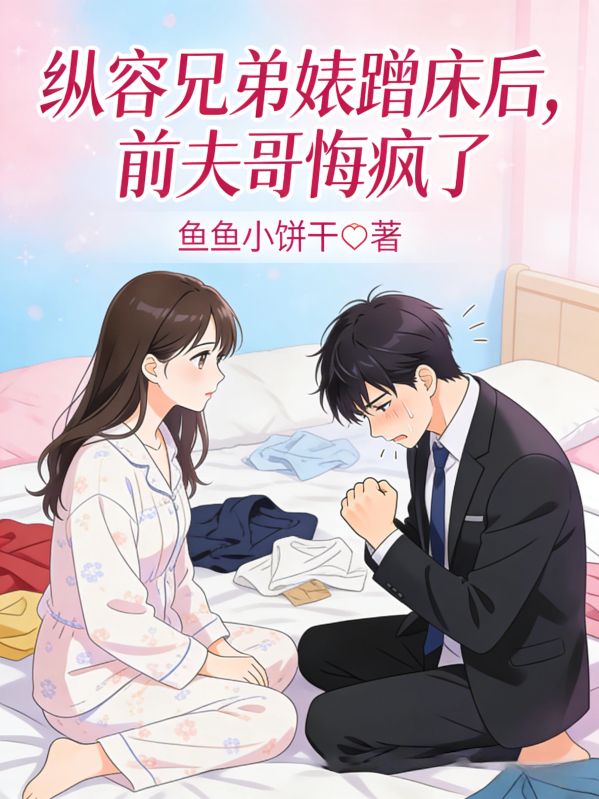 縱容兄弟婊蹭床後，前夫哥悔瘋了