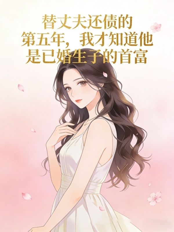 替丈夫還債的第五年，我才知道他是已婚生子的首富