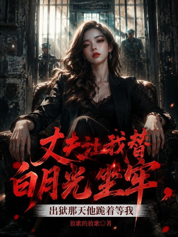 丈夫讓我替白月光坐牢，出獄那天他跪著等我