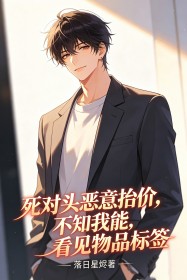 死對頭惡意抬價，不知我能看見物品標簽