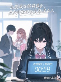 誌願提交即將截止，男友卻偏袒校花耽誤眾人
