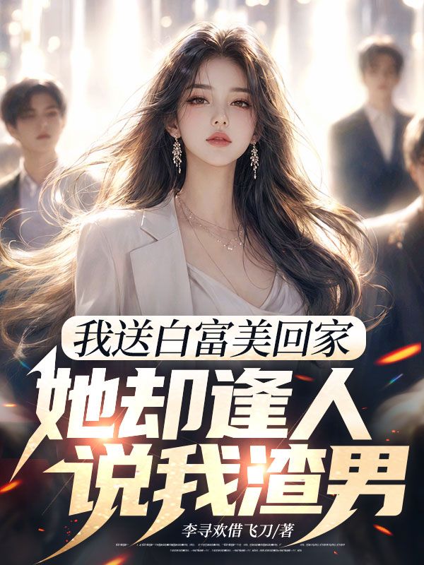 我送白富美回家，她卻逢人說我渣男？