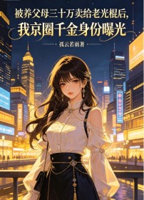 被養父母三十萬賣給老光棍後，我京圈千金身份曝光