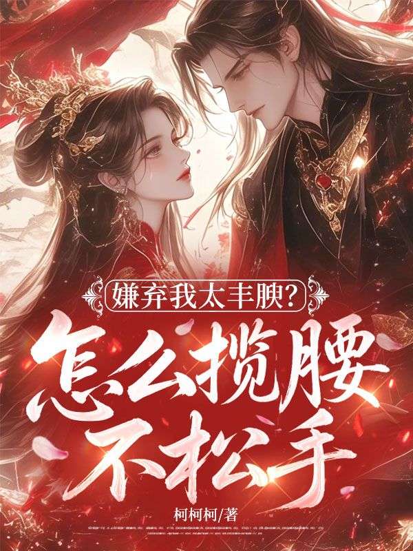 嫌棄我太豐腴？怎麼攬腰不鬆手