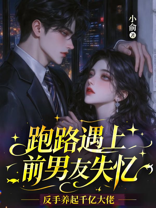 跑路遇上前男友失憶，反手養起千億大佬