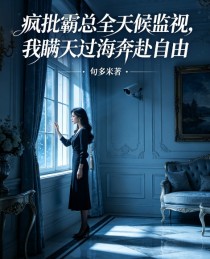 瘋批霸總全天候監視，我瞞天過海奔赴自由