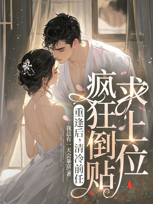 重逢後，清冷前任瘋狂倒貼求上位