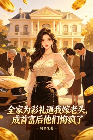 全家為彩禮逼我嫁老頭，成首富後他們悔瘋了