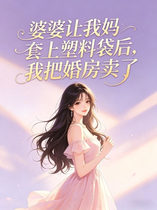 婆婆讓我媽套上塑料袋後，我把婚房賣了