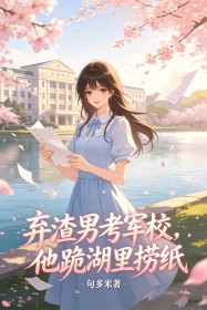 棄渣男考軍校，他跪湖裏撈紙