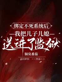 綁定不死係統後，我把兒子兒媳送進了監獄