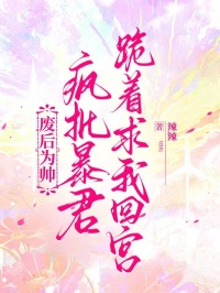 廢後為帥，瘋批暴君跪著求我回宮