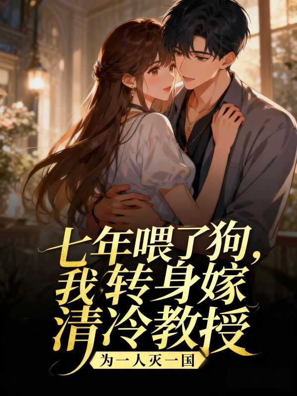 七年喂了狗，我轉身嫁清冷教授