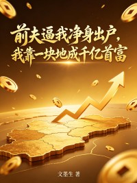 前夫逼我淨身出戶，我靠一塊地成千億首富