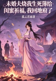 未婚夫燒我生死簿給閨蜜祈福，我回地府了