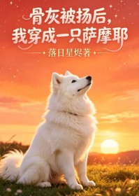 骨灰被揚後，我穿成一隻薩摩耶