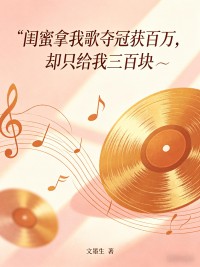 閨蜜拿我歌奪冠獲百萬，卻隻給我三百塊