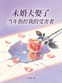 未婚夫娶了當年指控我的受害者
