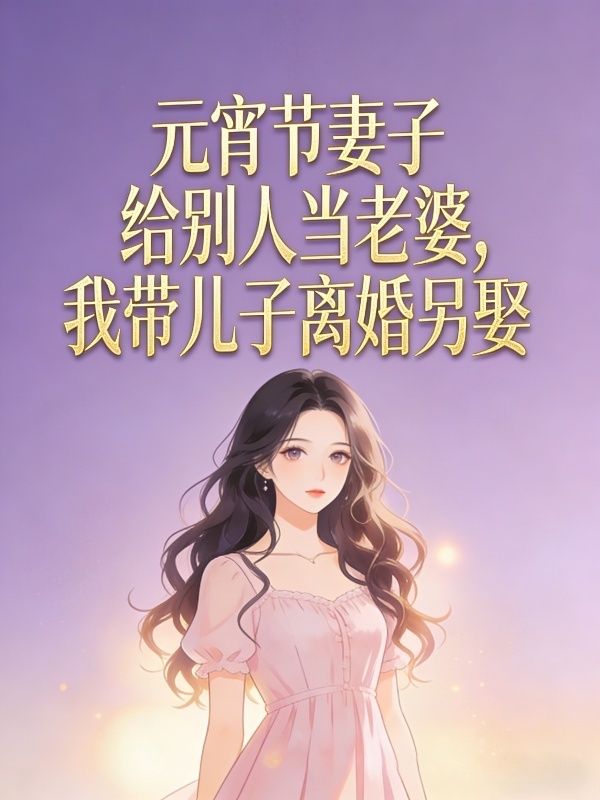 元宵節妻子給別人當老婆，我帶兒子離婚另娶