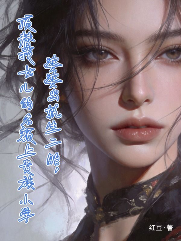 婆婆出軌生二胎，頂替我女兒的名額上貴族小學