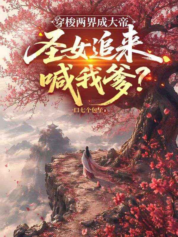 穿梭兩界成大帝，聖女追來喊我爹？
