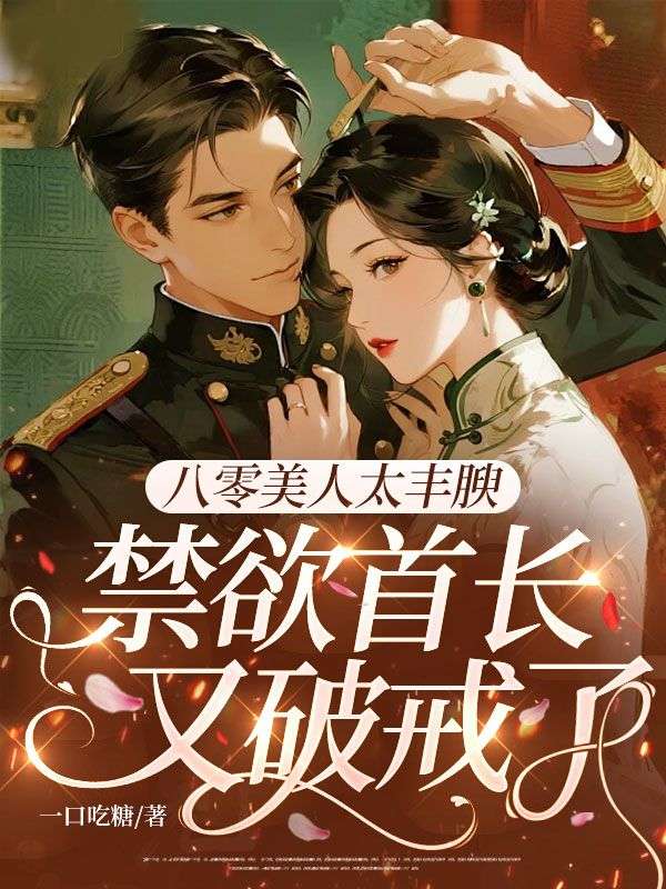 八零美人太豐腴，禁欲首長又破戒了