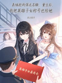表妹搶我保送名額，重生後，我把英雄子女稱號也給她