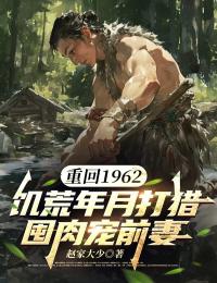 重回1962：饑荒年月打獵囤肉寵前妻
