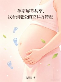 孕期屏幕共享，我看到老公的1314萬轉賬