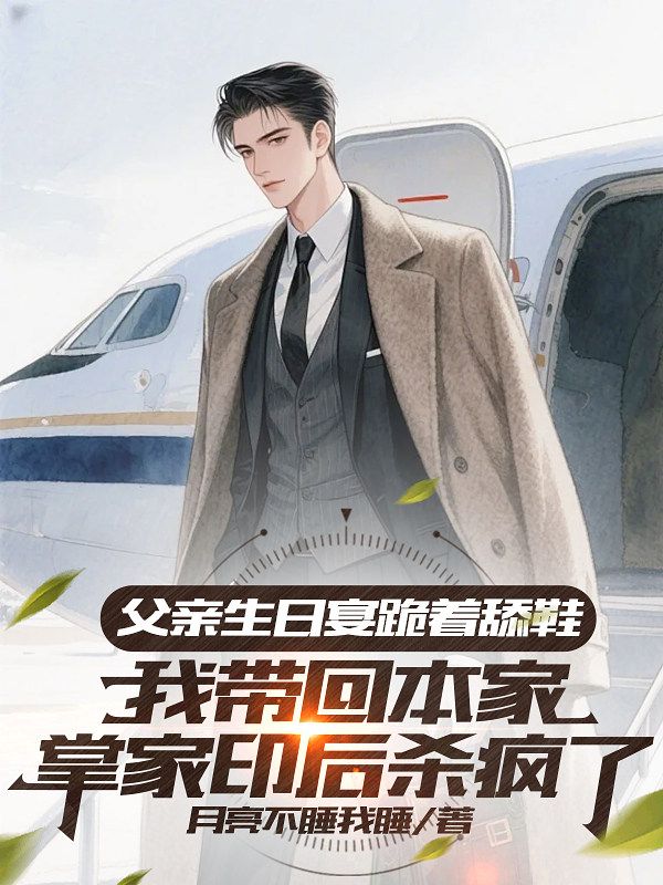父親生日宴跪著舔鞋，我帶回本家掌家印後殺瘋了