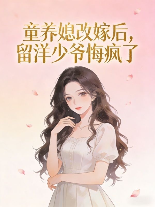 童養媳改嫁後，留洋少爺悔瘋了