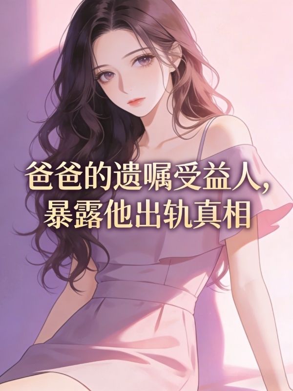 爸爸的遺囑受益人，暴露他出軌真相