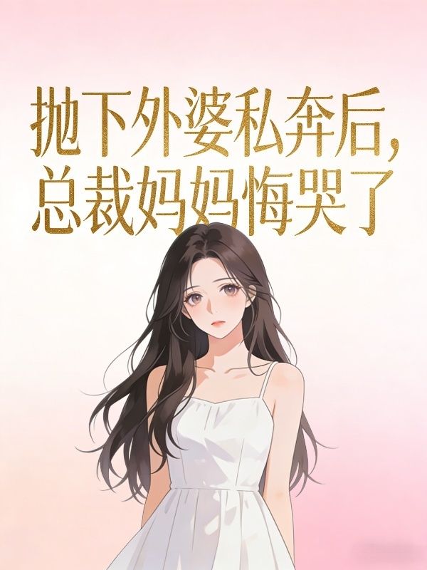 拋下外婆私奔後，總裁媽媽悔哭了
