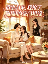 重生歸來，我搶了姐姐的豪門機緣